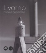 Livorno. Porto e geometrie. Ediz. illustrata