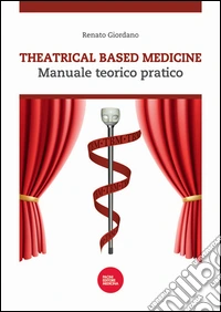 Theatrical based medicine. Manuale teorico pratico libro