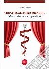 Theatrical based medicine. Manuale teorico pratico libro