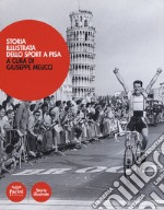 Storia illustrata dello sport a Pisa. Ediz. a colori libro