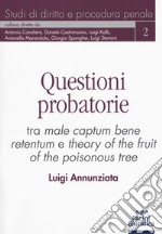 Questioni probatorie. Tra male captum bene retentum e theory of the fruit of the poisonous tree