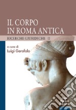 Il corpo in Roma antica. Ricerche giuridiche. Vol. 2 libro