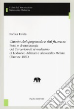 «Cavato dal spagnuolo e dal franzese». Fonti e drammaturgia del «Cerceriere di sé medesimo» di Lodovico Adimari e Alessandro Melani (Firenze 1681) libro