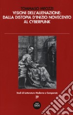 Visioni dell'alienazione: dalla distopia d'inizio Novecento al cyberpunk libro