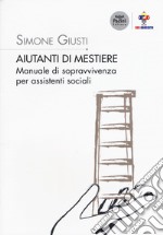 Aiutanti di mestiere. Manuale di sopravvivenza per assistenti sociali libro