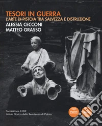 Tesori in guerra. L'arte di Pistoia tra salvezza e distruzione. Catalogo della mostra (Pistoia, 8-20 settembre 2017). Ediz. illustrata