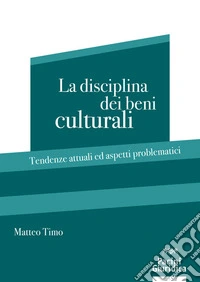 La disciplina dei beni culturali. Tendenze attuali ed aspetti problematici libro