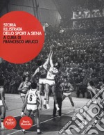 Storia illustrata dello sport a Siena. Ediz. illustrata libro