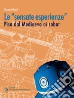 Le «sensate esperienze». Pisa dal medioevo ai robot libro