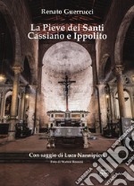 La pieve dei Santi Cassiano e Ippolito. Ediz. illustrata