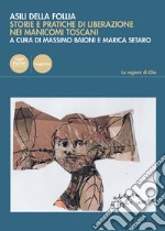 Asili della follia. Storie e pratiche di liberazione nei manicomi toscani libro