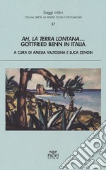 Ah, la terra lontana... Gottfried Benn in Italia libro