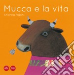 Mucca e la vita. Ediz. illustrata libro