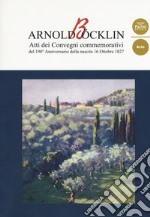 Arnold Böcklin. Atti dei Convegni commemorativi del 190° anniversario della nascita 16 Ottobre 1827