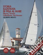 Storia illustrata di Pisa al mare. Marina, Tirrenia, Calambrone, San Rossore. Ediz. ampliata libro