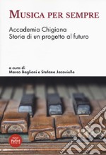 Musica per sempre. Accademia Chigiana. Storia di un progetto al futuro libro