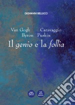 Van Gogh, Caravaggio, Byron, Puskin. Il genio e la follia libro