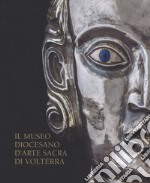 Il Museo Diocesano d'arte sacra di Volterra. Ediz. illustrata libro