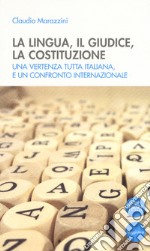 La lingua, il giudice, la costituzione. Una vertenza tutta italiana, e un confronto internazionale libro