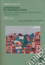 Antropologia dei quartieri di Roma. Saggi sulla gentrification, l'immigrazione, i negozi «storici» libro