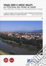 Vallis Arni # Arno Valley: la Toscana dal fiume al mare. Tra eredità storica e prospettive future libro