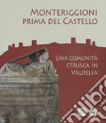 Monteriggioni prima del Castello. Una comunità etrusca in Valdelsa. Catalogo della mostra (Monteriggioni, 13 ottobre 2018-23 aprile 2019) libro