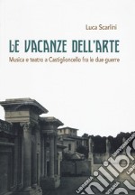 Le vacanze dell'arte. Musica e teatro a Castiglioncello fra le due guerre libro