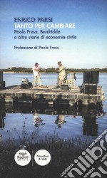 Tanto per cambiare. Paolo Fresu, Berchidda e altre storie di economia civile