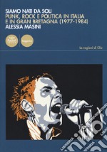 Siamo nati da soli. Punk, rock e politica in Italia e in Gran Bretagna (1977-1984) libro