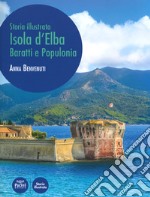 Isola d'Elba, Baratti e Populonia. Storia illustrata. Ediz. illustrata libro