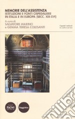 Memorie dell'assistenza. Istituzioni e fonti ospedaliere in Italia e in Europa (secc. XIII-XVI) libro