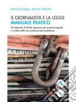 Il giornalista e la legge. Manuale pratico. Gli elementi di diritto necessari per evitare trappole e insidie nella vita professionale quotidiana libro