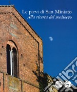 Le pievi di San Miniato. Alla ricerca del medioevo. Ediz. illustrata libro