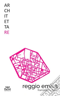 Architettare. Vol. 23: Reggio Emilia. Frammenti urbani libro
