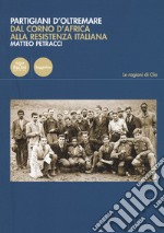 Partigiani d'oltremare. Dal Corno d'Africa alla Resistenza italiana libro