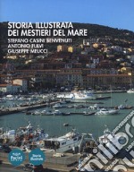 Storia illustrata dei mestieri del mare. Ediz. illustrata libro