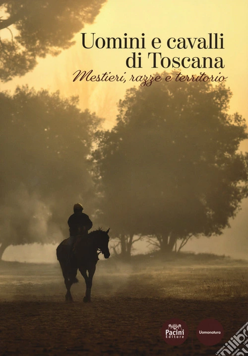 Uomini e cavalli di Toscana. Mestieri, razze e territorio