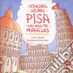 Cathedral Square Pisa. Kids amid the miracles. A child friendly guide libro