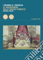 I fratelli e i profani. La massoneria nello spazio pubblico libro