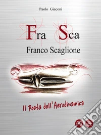 FraSca. Franco Scaglione. Il poeta dell'aerodinamica libro