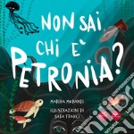 Non sai chi è Petronia? libro