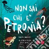 Non sai chi è Petronia? libro