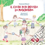 Il cuore non indossa la mascherina. Ediz. a colori libro