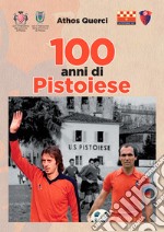 100 anni di Pistoiese. Ediz. illustrata libro