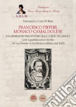 Francesco Pifferi monaco camaldolese. Un aspirante precettore alla corte dei Medici (con la pubblicazione inedita del suo Trattato di Architettura Militare del 1602)