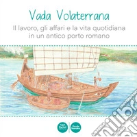 Vada Volaterrana. Il lavoro, gli affari e la vita quotidiana in un antico porto romano libro