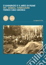 D'Annunzio e il mito di Fiume. Riti, simboli, narrazioni libro