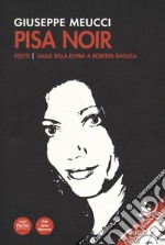 Pisa noir. Delitti. Dalla bella Elvira a Roberta Ragusa. Nuova ediz.