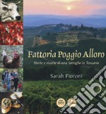 Fattoria Poggio Alloro. Storie e ricette di una famiglia in Toscana