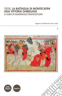 1315. La battaglia di Montecatini. Una vittoria ghibellina